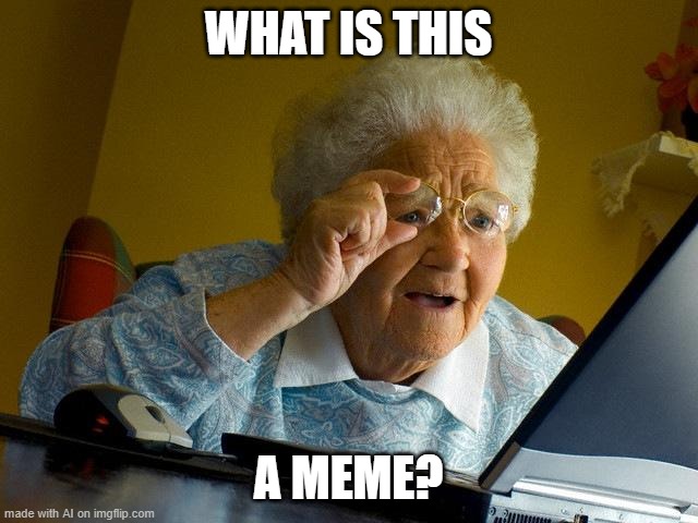 Grandma Discovers Memes | WHAT IS THIS; A MEME? | image tagged in memes,grandma finds the internet | made w/ Imgflip meme maker