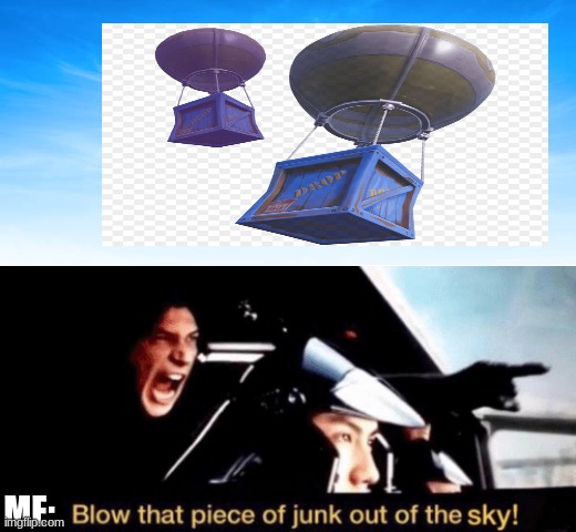 Blow that piece of junk out of the sky (w/ sky picture) | ME: | image tagged in blow that piece of junk out of the sky w/ sky picture | made w/ Imgflip meme maker