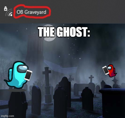 The ghost have WIFI? | THE GHOST: | image tagged in creepy graveyard | made w/ Imgflip meme maker