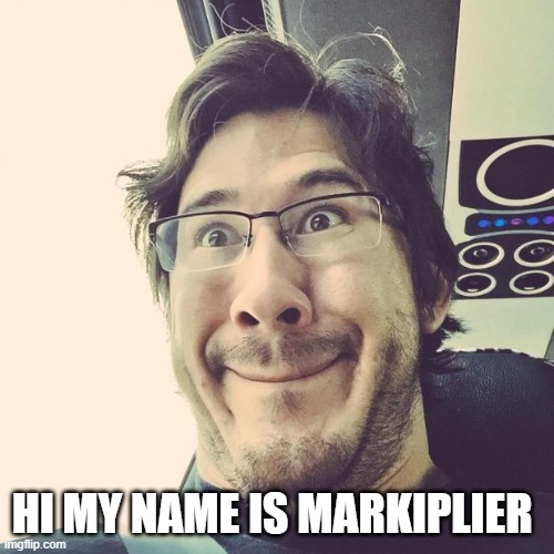 Markiplier Derp Face | HI MY NAME IS MARKIPLIER | image tagged in markiplier derp face | made w/ Imgflip meme maker