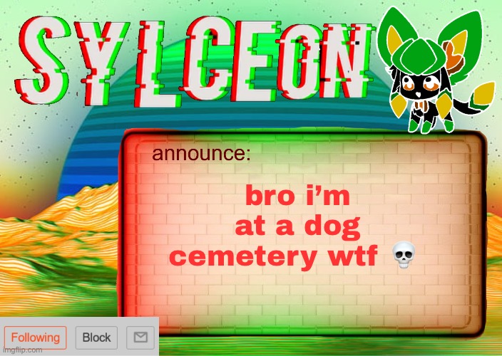 sylcs inverted awesome vapor glitch temp | bro i’m at a dog cemetery wtf 💀 | image tagged in sylcs inverted awesome vapor glitch temp | made w/ Imgflip meme maker