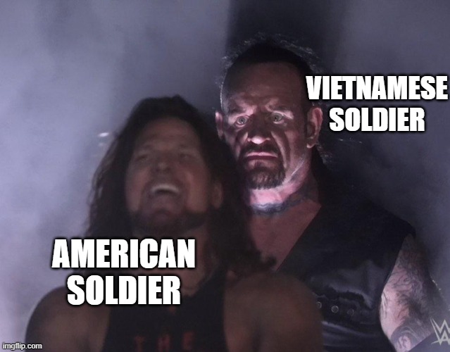 undertaker | VIETNAMESE SOLDIER; AMERICAN SOLDIER | image tagged in undertaker | made w/ Imgflip meme maker