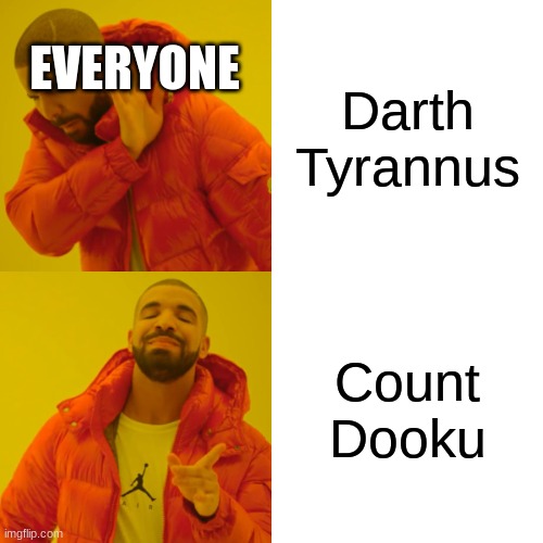 Who called him Darth tyrannus? | EVERYONE; Darth Tyrannus; Count Dooku | image tagged in memes,drake hotline bling | made w/ Imgflip meme maker