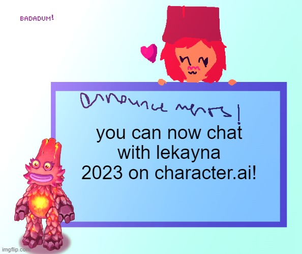 https://beta.character.ai/chat?char=VdLsL0LOM-P4WZ9VKa41z5fG32NqxOtpEFnQxviqUT0 here is the link! | you can now chat with lekayna 2023 on character.ai! | image tagged in lekayna2023 announcement template | made w/ Imgflip meme maker