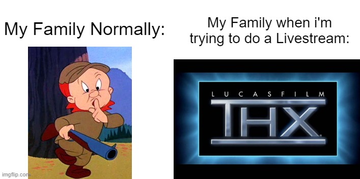 Why is this so relatable. | My Family Normally:; My Family when i'm trying to do a Livestream: | image tagged in family,relatable memes,loud,quiet,memes,funny | made w/ Imgflip meme maker