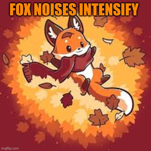 Foxes | FOX NOISES INTENSIFY | image tagged in fox facts | made w/ Imgflip meme maker