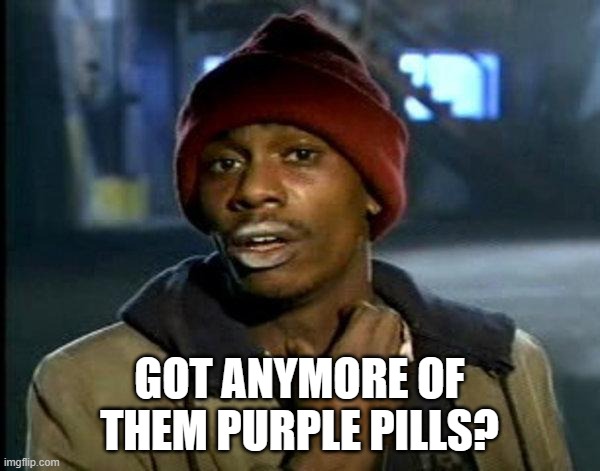dave chappelle | GOT ANYMORE OF THEM PURPLE PILLS? | image tagged in dave chappelle | made w/ Imgflip meme maker