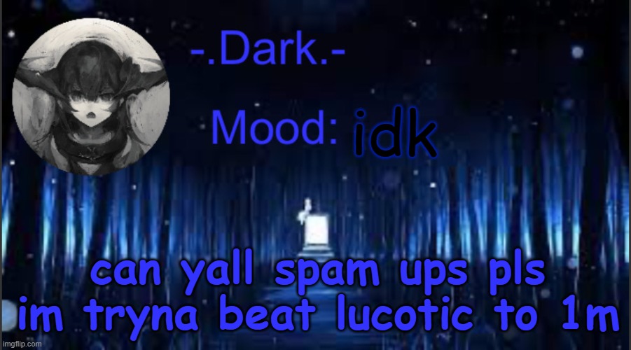 Dark’s blue announcement temp | idk; can yall spam ups pls im tryna beat lucotic to 1m | image tagged in dark s blue announcement temp | made w/ Imgflip meme maker