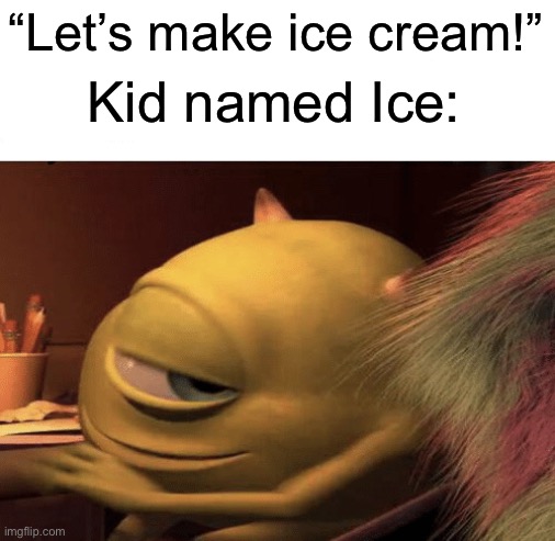 Oh shoot | “Let’s make ice cream!”; Kid named Ice: | image tagged in mike wazowski turning | made w/ Imgflip meme maker