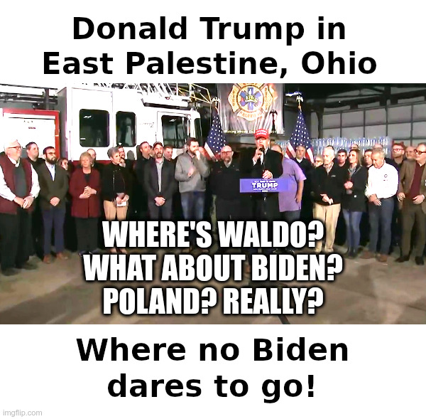 Where No Biden Dares To Go! | image tagged in joe biden,hiding,east palestine ohio,train wreck,donald trump,shows up | made w/ Imgflip meme maker
