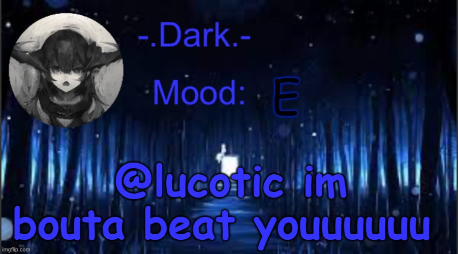Dark’s blue announcement temp | E; @lucotic im bouta beat youuuuuu | image tagged in dark s blue announcement temp | made w/ Imgflip meme maker