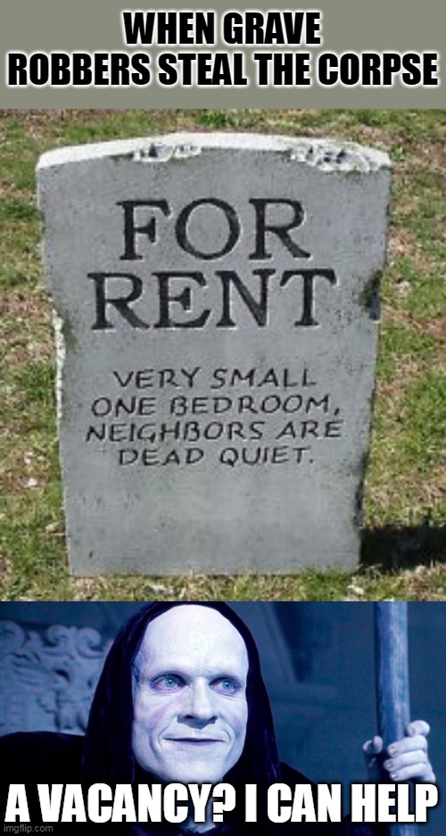 LIGHT DARK HUMOR | WHEN GRAVE ROBBERS STEAL THE CORPSE; A VACANCY? I CAN HELP | image tagged in gravestone,dark humor,death | made w/ Imgflip meme maker