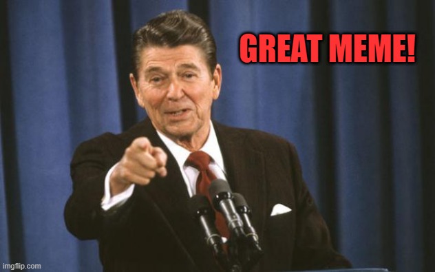 Ronald Reagan | GREAT MEME! | image tagged in ronald reagan | made w/ Imgflip meme maker