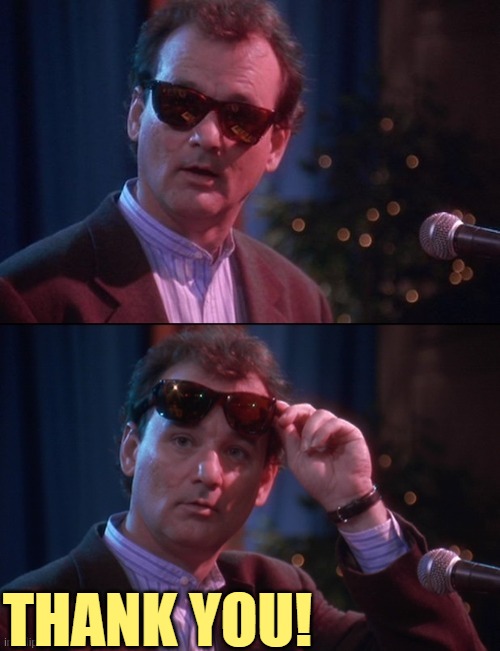 Bill Murray Glasses Take | THANK YOU! | image tagged in bill murray glasses take | made w/ Imgflip meme maker