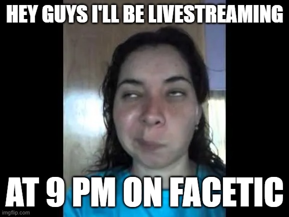 tickbook | HEY GUYS I'LL BE LIVESTREAMING; AT 9 PM ON FACETIC | image tagged in tiktok | made w/ Imgflip meme maker