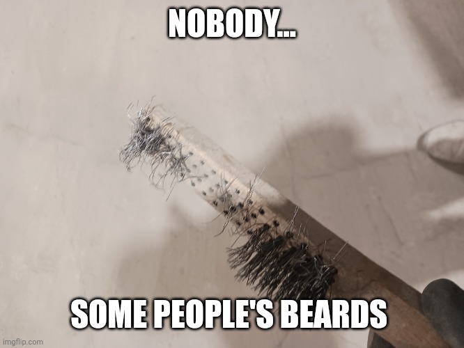 I don't know | NOBODY... SOME PEOPLE'S BEARDS | image tagged in spotty | made w/ Imgflip meme maker