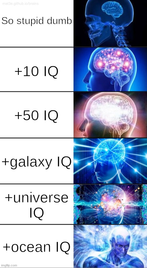 1-6 IQ | So stupid dumb; +10 IQ; +50 IQ; +galaxy IQ; +universe IQ; +ocean IQ | image tagged in 6-tier expanding brain | made w/ Imgflip meme maker