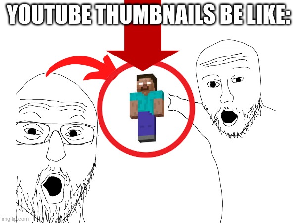 Youtube thumbnails be like | YOUTUBE THUMBNAILS BE LIKE: | image tagged in memes | made w/ Imgflip meme maker