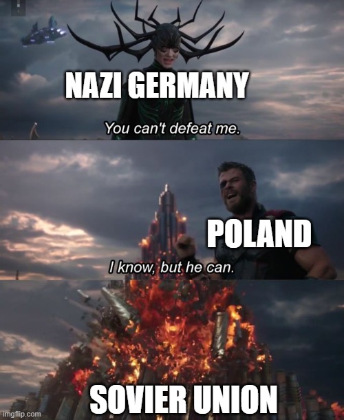ww2 eastern front be like | NAZI GERMANY; POLAND; SOVIER UNION | image tagged in you can't defeat me | made w/ Imgflip meme maker