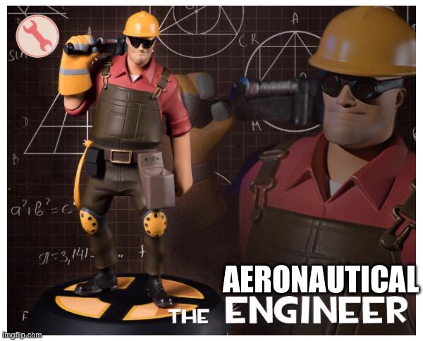 Aeronautical Engineer | AERONAUTICAL | image tagged in the engineer | made w/ Imgflip meme maker