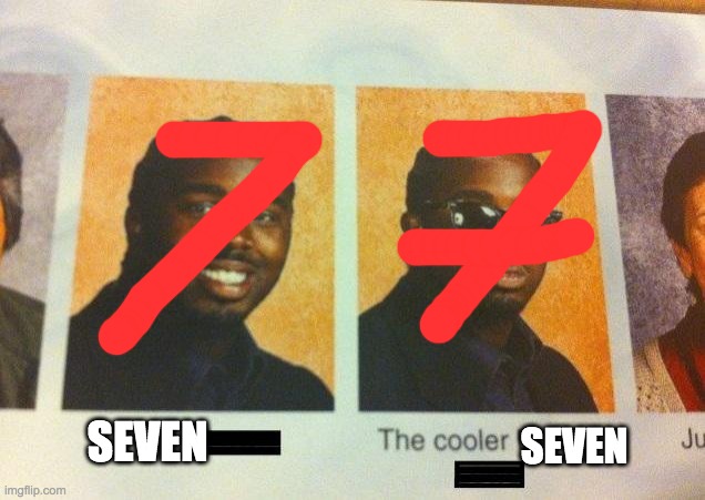 The Cooler Daniel | SEVEN; SEVEN | image tagged in the cooler daniel | made w/ Imgflip meme maker