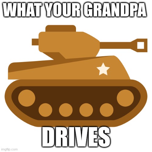 Yall should have a grandpa who drives this | WHAT YOUR GRANDPA; DRIVES | image tagged in fun | made w/ Imgflip meme maker