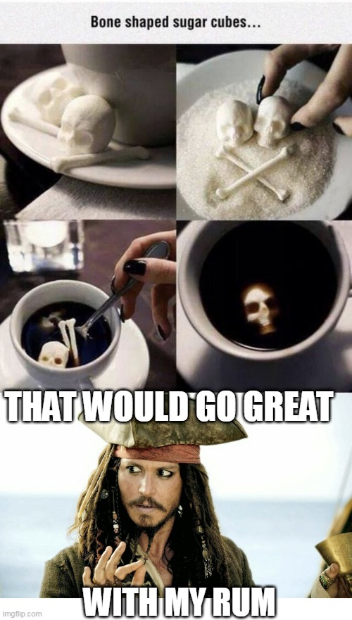 A PIRATES SUGAR | THAT WOULD GO GREAT; WITH MY RUM | image tagged in blank white template,pirates,pirates of the caribbean,sugar,jack sparrow | made w/ Imgflip meme maker