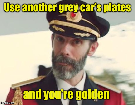Captain Obvious | Use another grey car’s plates and you’re golden | image tagged in captain obvious | made w/ Imgflip meme maker