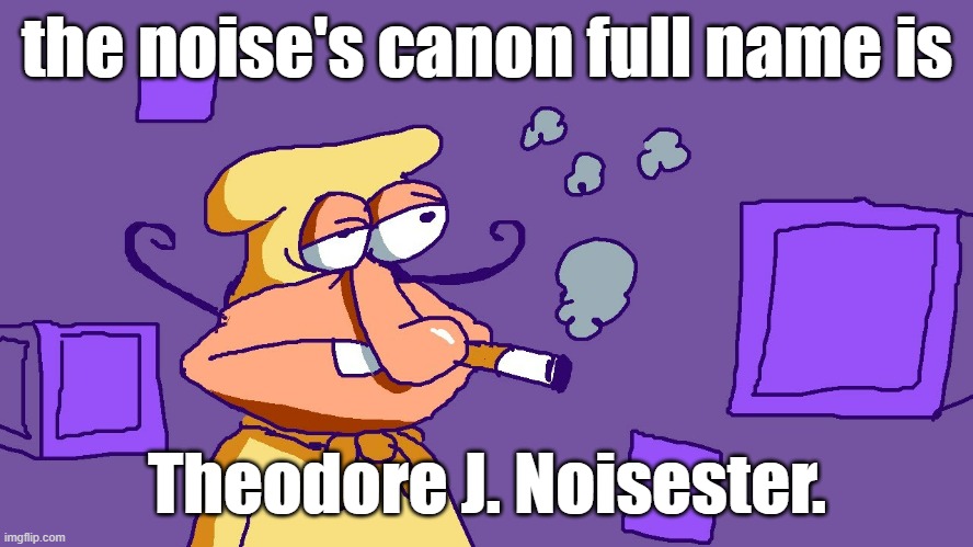 Noise du purple carré | the noise's canon full name is; Theodore J. Noisester. | image tagged in noise du purple carr | made w/ Imgflip meme maker