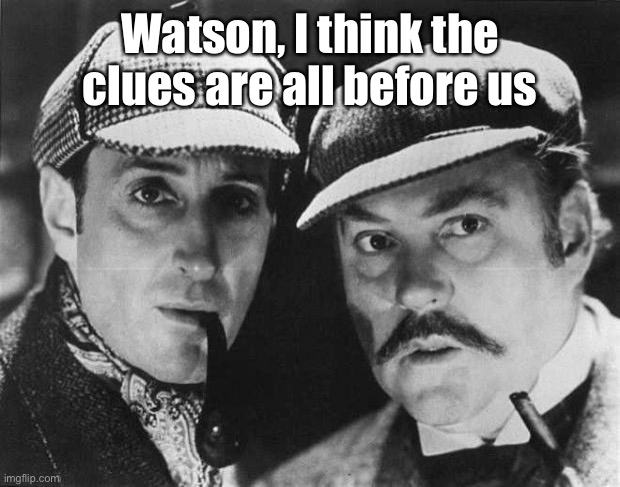 sherlock holmes | Watson, I think the clues are all before us | image tagged in sherlock holmes | made w/ Imgflip meme maker