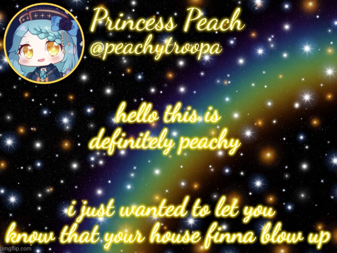 ✨Aesthetic Starry Temp✨ | hello this is definitely peachy; i just wanted to let you know that your house finna blow up | image tagged in aesthetic starry temp | made w/ Imgflip meme maker