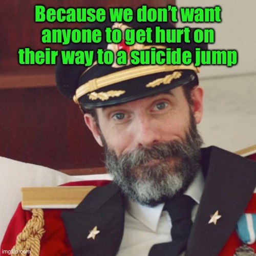 Captain Obvious | Because we don’t want anyone to get hurt on their way to a suicide jump | image tagged in captain obvious | made w/ Imgflip meme maker