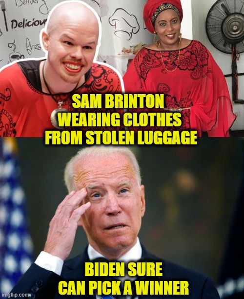 Team Biden | SAM BRINTON 
WEARING CLOTHES
 FROM STOLEN LUGGAGE; BIDEN SURE CAN PICK A WINNER | image tagged in joe biden | made w/ Imgflip meme maker