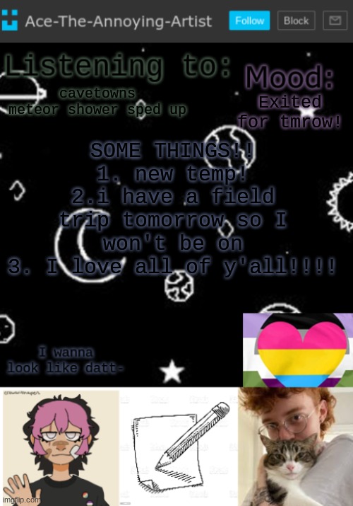 bye bye 30 mins of my life- | Exited for tmrow! cavetowns meteor shower sped up; SOME THINGS!! 1. new temp!
2.i have a field trip tomorrow so I won't be on
3. I love all of y'all!!!! | image tagged in aces template | made w/ Imgflip meme maker