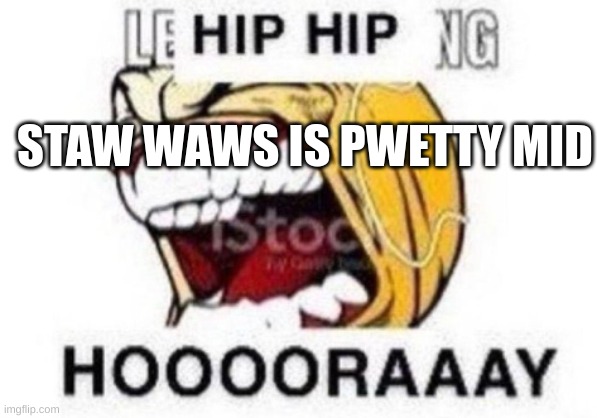 HOOOOOAAAAY | STAW WAWS IS PWETTY MID | image tagged in hoooooaaaay | made w/ Imgflip meme maker