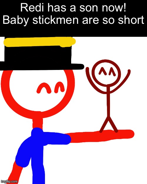 By the way this isn’t because alty_head made a son for his character, I’ve been planning this for a while | Redi has a son now! Baby stickmen are so short | made w/ Imgflip meme maker