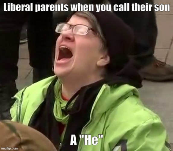 Truly a woke parent's worst nightmare | Liberal parents when you call their son; A "He" | image tagged in memes,woke,liberal,parenting,gender identity,groomers | made w/ Imgflip meme maker