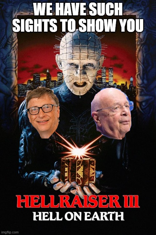 Klaus Schwab and his minions(WEF) | WE HAVE SUCH SIGHTS TO SHOW YOU | image tagged in bill gates,pinhead,evil,globalism,liberals | made w/ Imgflip meme maker