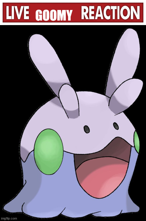 GOOMY | image tagged in live x reaction,goomy | made w/ Imgflip meme maker