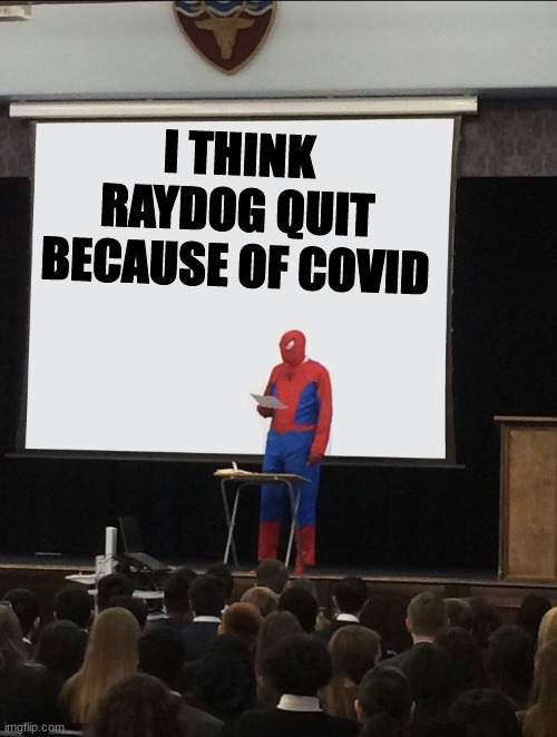 Also his last image still says 2 years old | I THINK RAYDOG QUIT BECAUSE OF COVID | image tagged in spiderman teaching,raydog | made w/ Imgflip meme maker