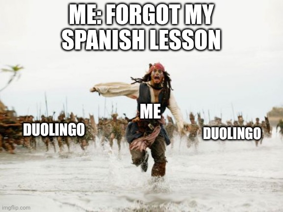 Spanish of Vanish | ME: FORGOT MY SPANISH LESSON; ME; DUOLINGO; DUOLINGO | image tagged in memes,jack sparrow being chased | made w/ Imgflip meme maker