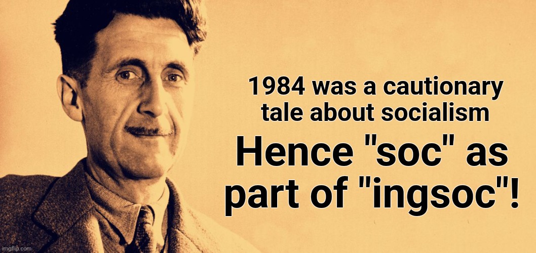 George Orwell | 1984 was a cautionary tale about socialism Hence "soc" as part of "ingsoc"! | image tagged in george orwell | made w/ Imgflip meme maker