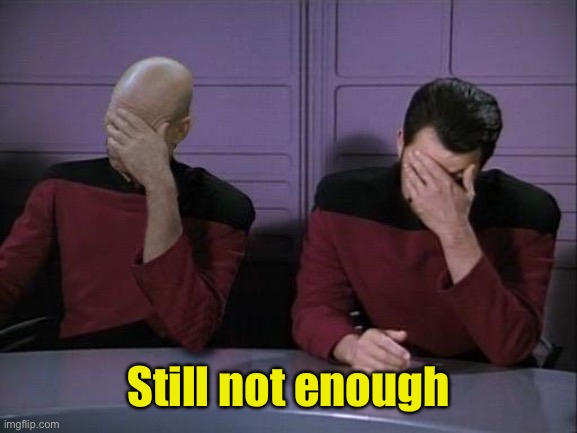 Double Facepalm | Still not enough | image tagged in double facepalm | made w/ Imgflip meme maker