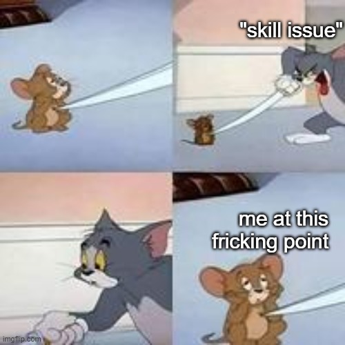 Depressed tom and jerry | "skill issue" me at this fricking point | image tagged in depressed tom and jerry | made w/ Imgflip meme maker