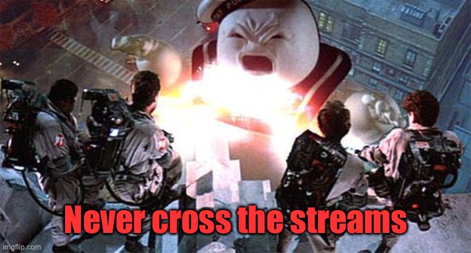 Ghost Busters | Never cross the streams | image tagged in ghost busters | made w/ Imgflip meme maker