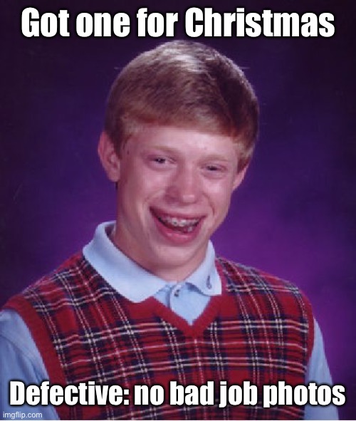 Bad Luck Brian Meme | Got one for Christmas Defective: no bad job photos | image tagged in memes,bad luck brian | made w/ Imgflip meme maker
