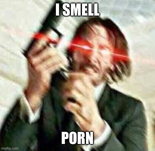 Triggered John Wick | I SMELL PORN | image tagged in triggered john wick | made w/ Imgflip meme maker
