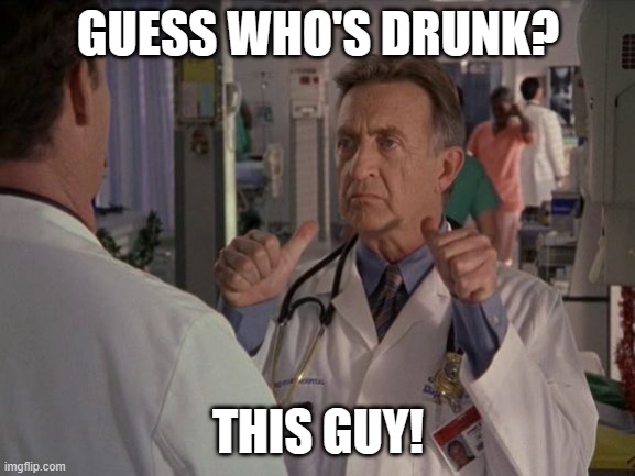 Bob Kelso Two Thumbs | GUESS WHO'S DRUNK? THIS GUY! | image tagged in bob kelso two thumbs | made w/ Imgflip meme maker