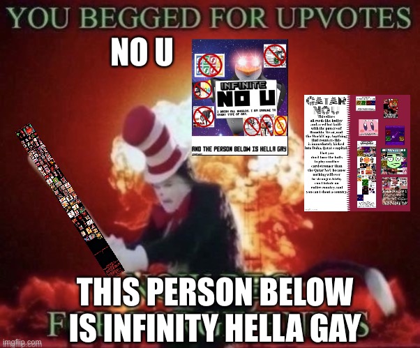 Beg for forgiveness | NO U; THIS PERSON BELOW IS INFINITY HELLA GAY | image tagged in beg for forgiveness | made w/ Imgflip meme maker