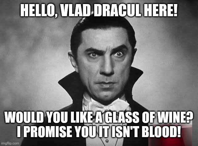 HELLO, VLAD DRACUL HERE! WOULD YOU LIKE A GLASS OF WINE?
I PROMISE YOU IT ISN'T BLOOD! | image tagged in memes,dracula,lol | made w/ Imgflip meme maker